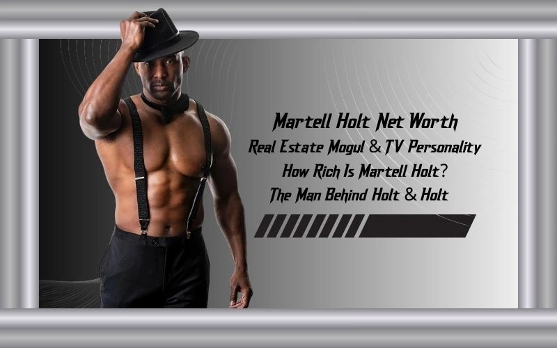 Martell Holt Net Worth: Real Estate Mogul’s Fortune Revealed Martell Holt Net Worth